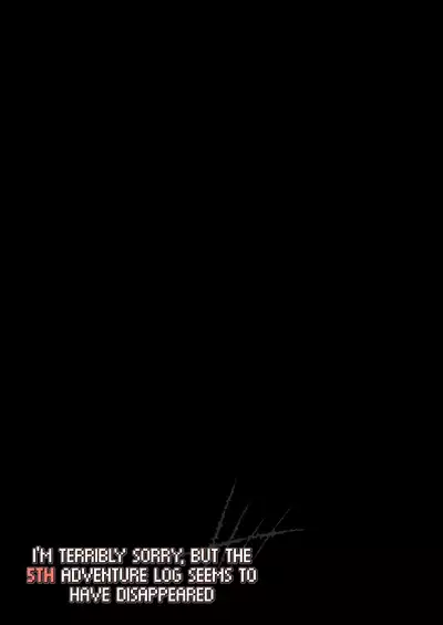 Makotoni Zannen desu ga Bouken no Sho 5 wa Kiete Shimaimashita. | I'm terribly sorry, but the 5th Adventure Log seems to have disappeared.